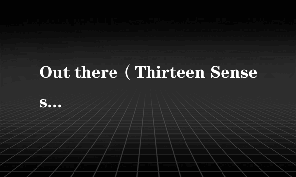Out there（Thirteen Senses演唱的歌曲）