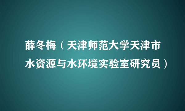 薛冬梅（天津师范大学天津市水资源与水环境实验室研究员）