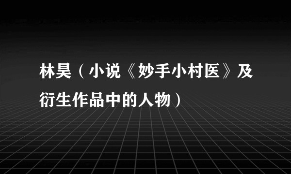 林昊（小说《妙手小村医》及衍生作品中的人物）