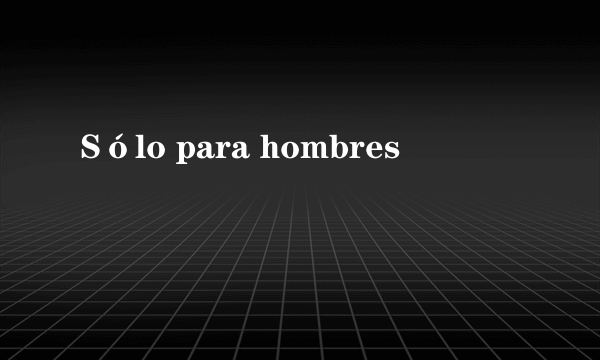 Sólo para hombres