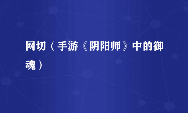 网切（手游《阴阳师》中的御魂）