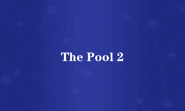 The Pool 2
