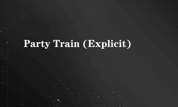 Party Train (Explicit)