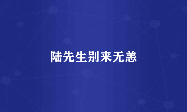陆先生别来无恙