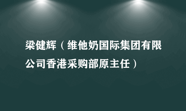 梁健辉（维他奶国际集团有限公司香港采购部原主任）