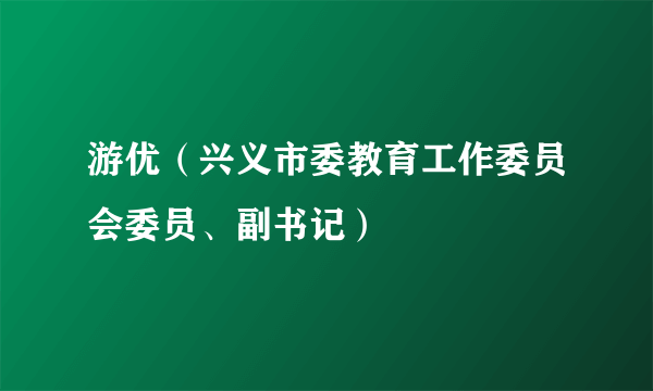 游优（兴义市委教育工作委员会委员、副书记）