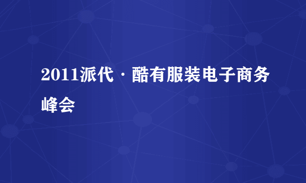 2011派代·酷有服装电子商务峰会