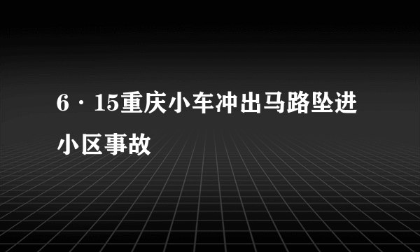 6·15重庆小车冲出马路坠进小区事故