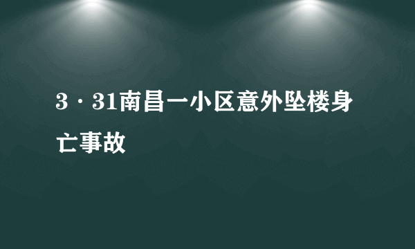 3·31南昌一小区意外坠楼身亡事故
