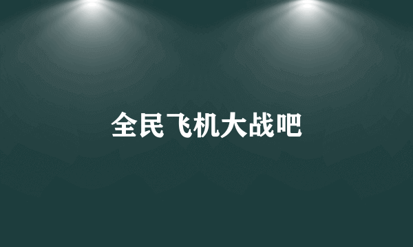 全民飞机大战吧