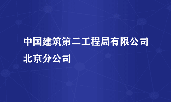 中国建筑第二工程局有限公司北京分公司