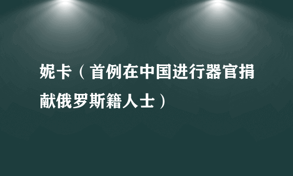 妮卡（首例在中国进行器官捐献俄罗斯籍人士）