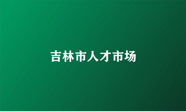 吉林市人才市场