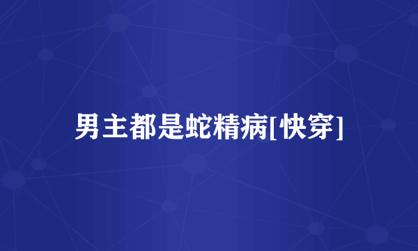 男主都是蛇精病[快穿]