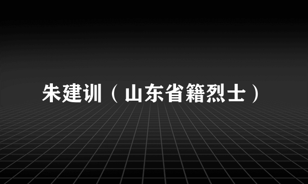 朱建训（山东省籍烈士）