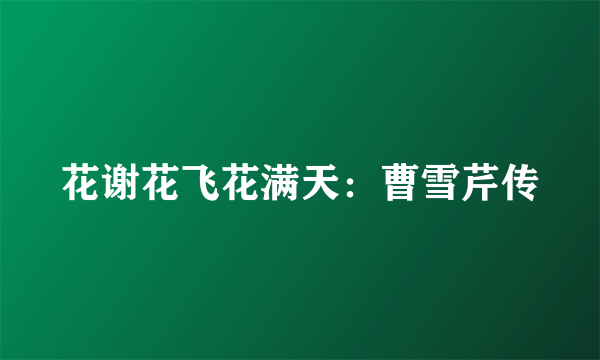 花谢花飞花满天：曹雪芹传