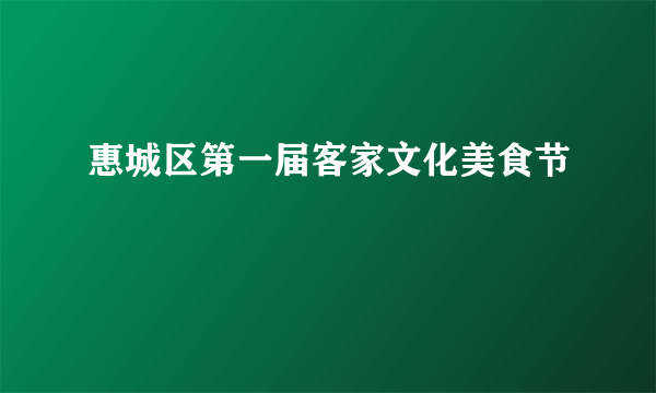 惠城区第一届客家文化美食节