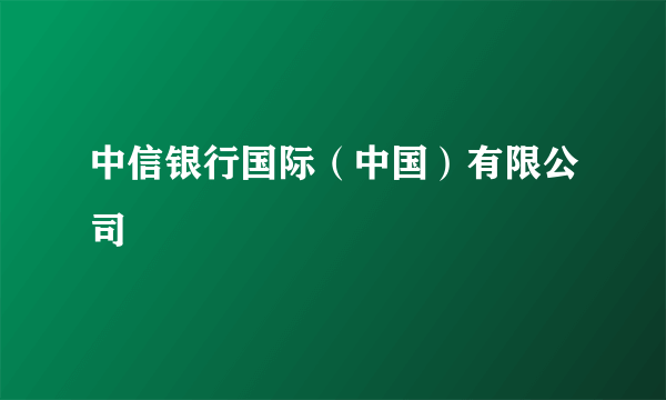 中信银行国际（中国）有限公司