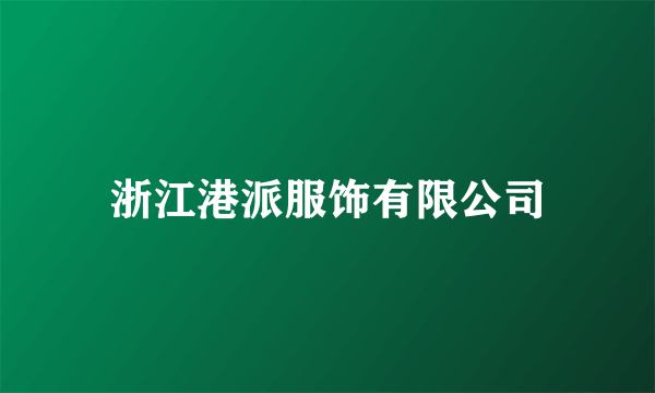 浙江港派服饰有限公司