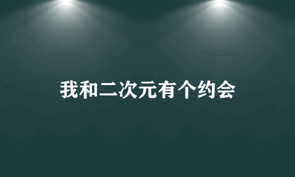 我和二次元有个约会