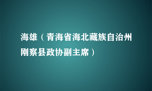 海雄（青海省海北藏族自治州刚察县政协副主席）