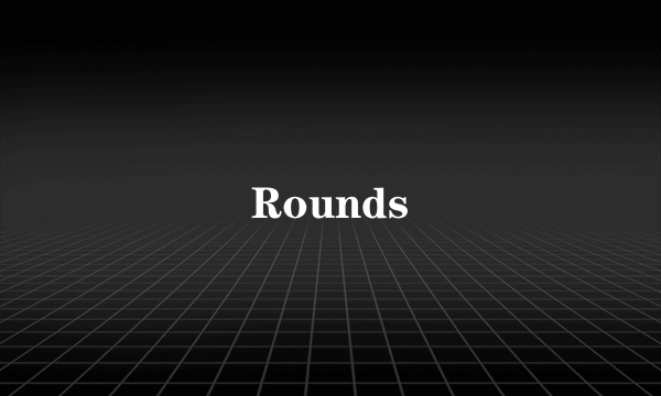 Rounds