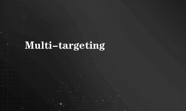 Multi-targeting