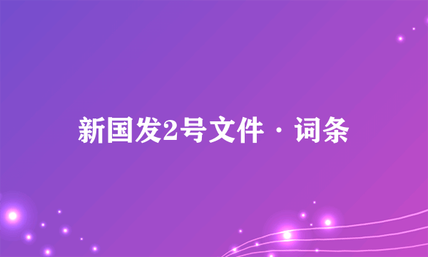 新国发2号文件·词条