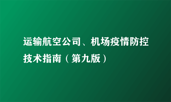 运输航空公司、机场疫情防控技术指南（第九版）