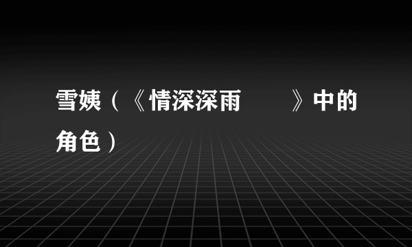 雪姨（《情深深雨濛濛》中的角色）