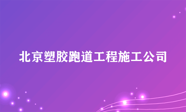 北京塑胶跑道工程施工公司