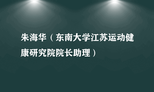 朱海华（东南大学江苏运动健康研究院院长助理）