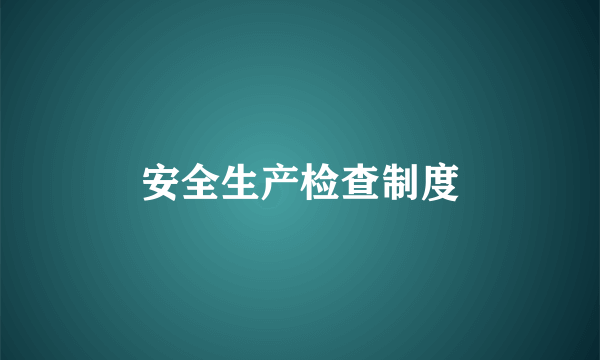 安全生产检查制度
