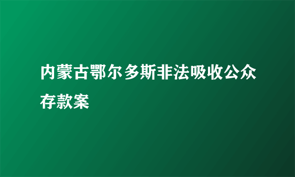 内蒙古鄂尔多斯非法吸收公众存款案