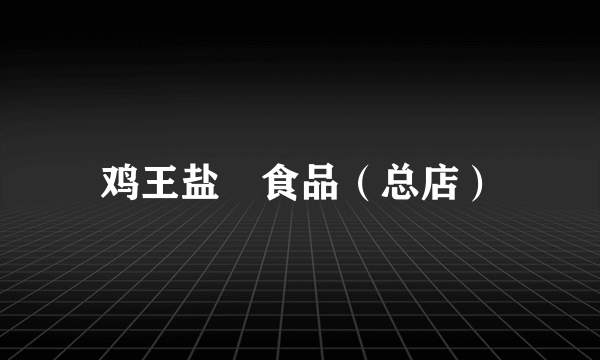 鸡王盐焗食品（总店）