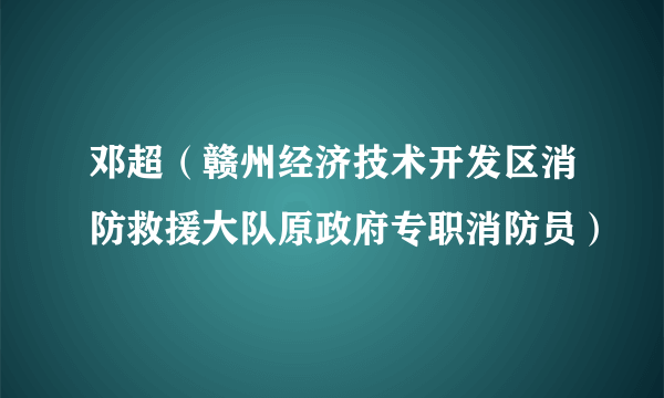 邓超（赣州经济技术开发区消防救援大队原政府专职消防员）