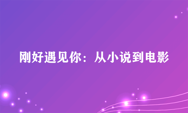 刚好遇见你：从小说到电影