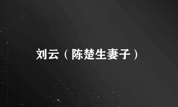 刘云（陈楚生妻子）