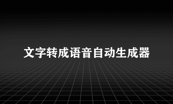 文字转成语音自动生成器