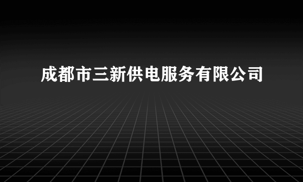 成都市三新供电服务有限公司