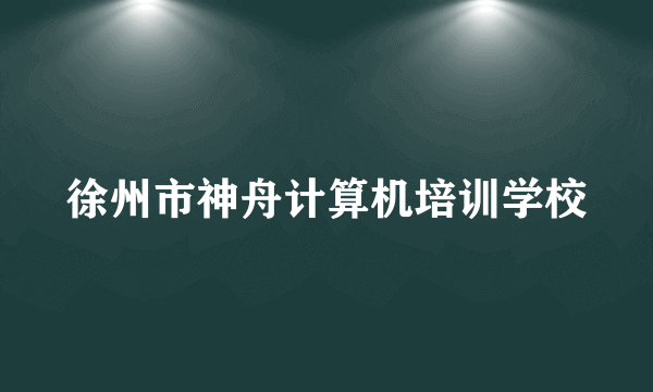 徐州市神舟计算机培训学校