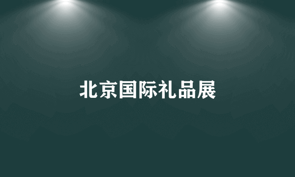 北京国际礼品展