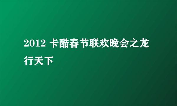 2012 卡酷春节联欢晚会之龙行天下