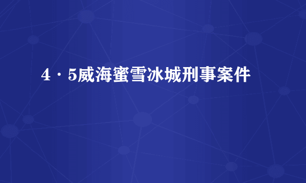 4·5威海蜜雪冰城刑事案件