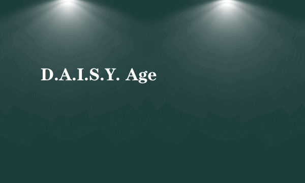 D.A.I.S.Y. Age