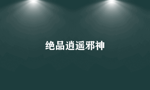 绝品逍遥邪神