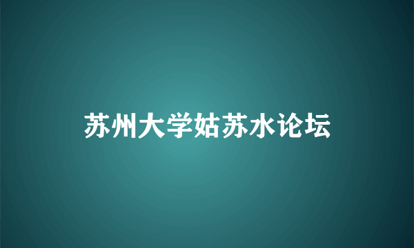 苏州大学姑苏水论坛