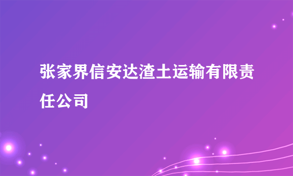 张家界信安达渣土运输有限责任公司