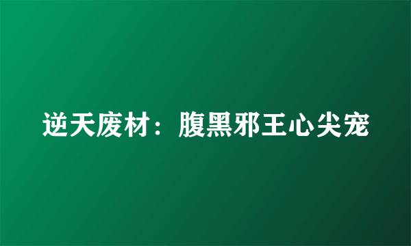逆天废材：腹黑邪王心尖宠