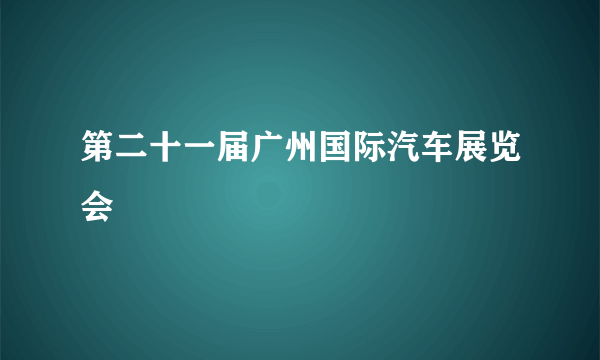 第二十一届广州国际汽车展览会